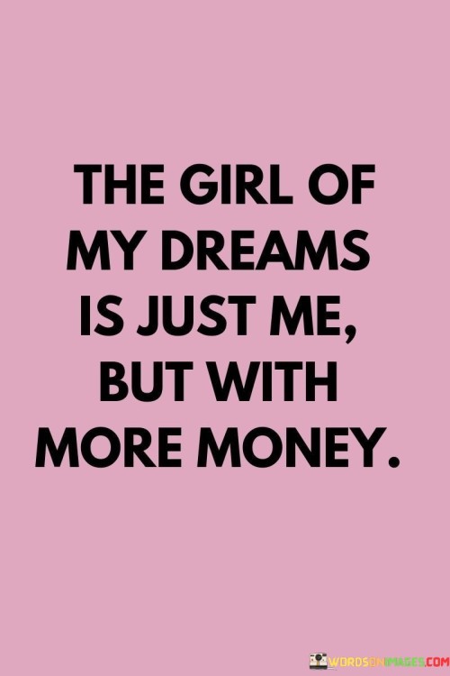The-Girl-Of-My-Dream-Is-Just-Me-But-With-More-Money-Quotes.jpeg