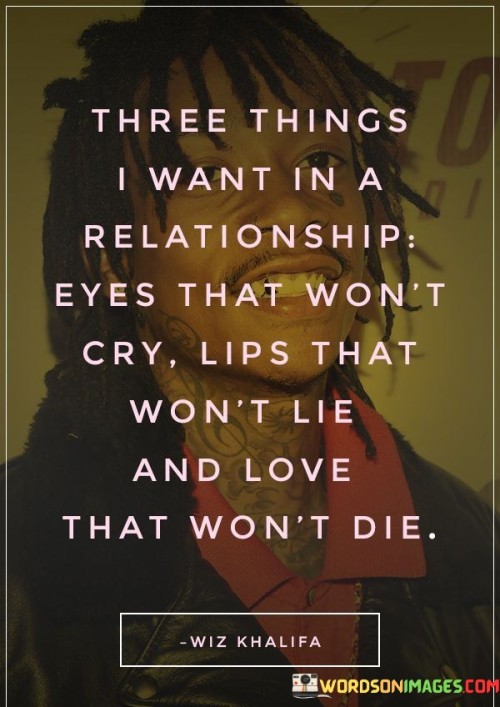 Three Things I Want In A Relationship Eyes That Won't Cry Lips That Quotes
