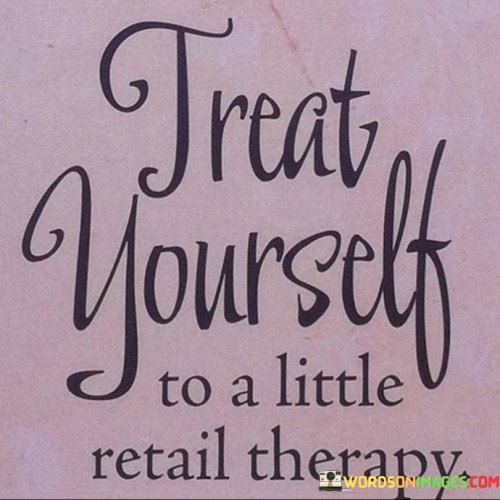 Treat-Yourself-To-A-Little-Retail-Therapy-Quotes.jpeg