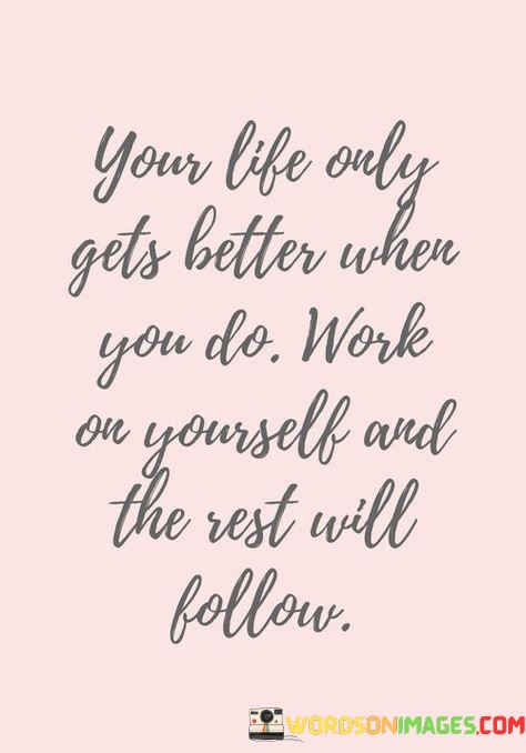 Your-Life-Only-Gets-Better-When-You-Do-Work-On-Yourself-Quotes.jpeg