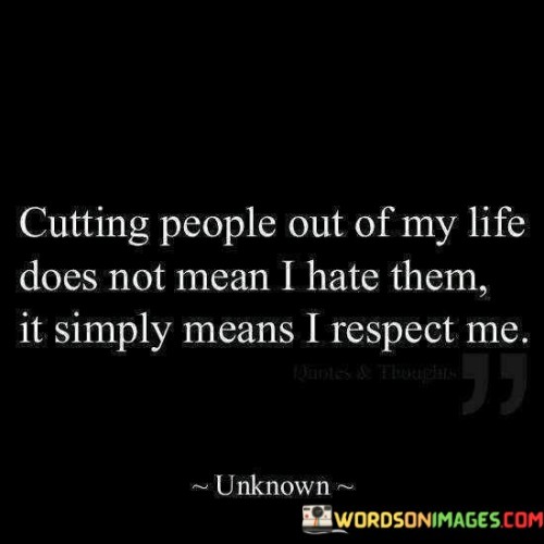 Cutting People Out Of My Life Does Not Mean I Hate Quotes