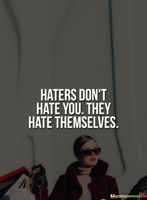 Haters Don't Hate You They Hate Themselves Quotes