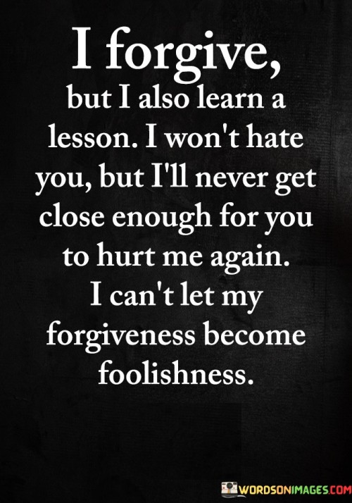 I-Forgive-But-I-Also-Learn-A-Lesson-I-Wont-Hate-You-But-Ill-Never-Get-Close-Enough-For-You-Quotes.jpeg