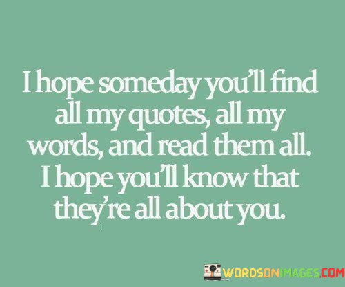 I-Hope-Someday-Youll-Find-All-My-Quotes-All-Quotes.jpeg