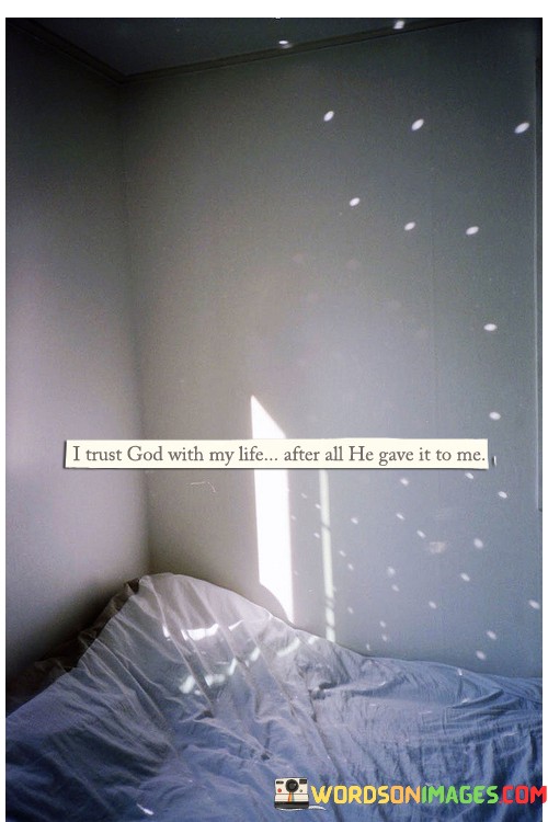 I-Trust-God-With-My-Life-After-All-He-Gave-It-To-Me-Quotes.jpeg
