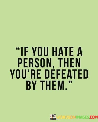 If-You-Hate-A-Person-Then-Youre-Defeated-By-Them-Quotes.jpeg