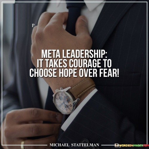 Meta-Leadership-It-Takes-Courage-To-Choose-Hope-Over-Fear-Quotes.jpeg