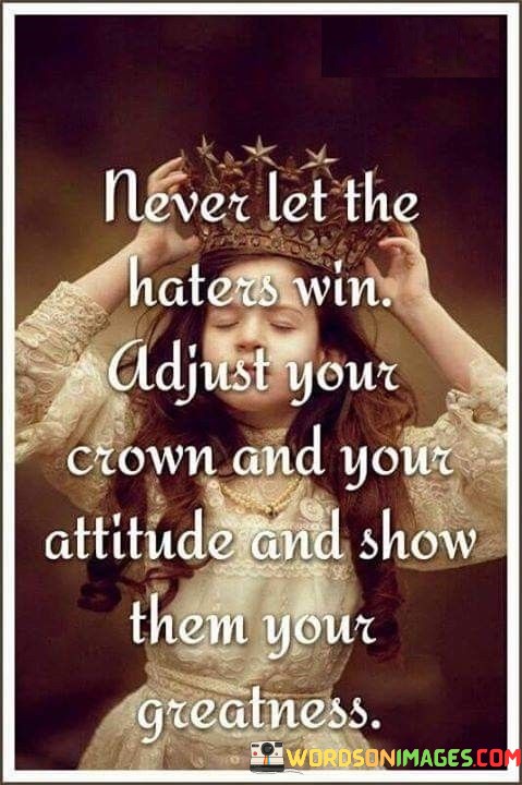 Never-Let-The-Haters-Win-Adjust-Your-Crown-And-Your-Attitude-Quotes.jpeg