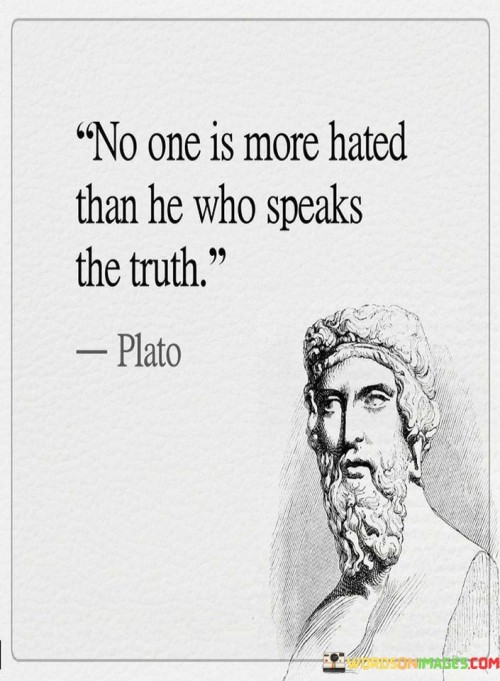 No One Is More Hated Than He Who Speaks The Truth Quotes