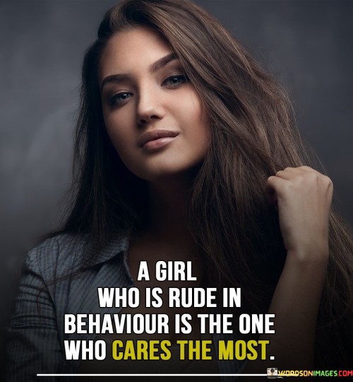 A Girl Who Is Rude In Behaviour Is The One Who Cares The Most Quotes