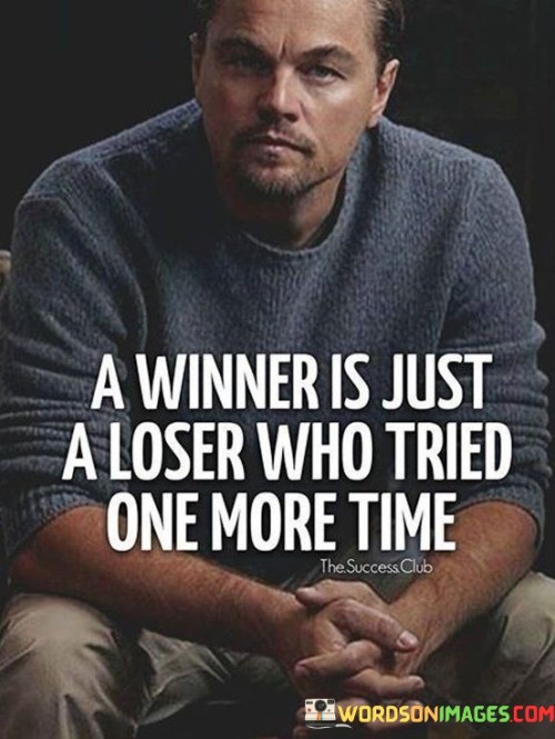 A Winner Is Just A Loser Who Tried One More Time Quotes