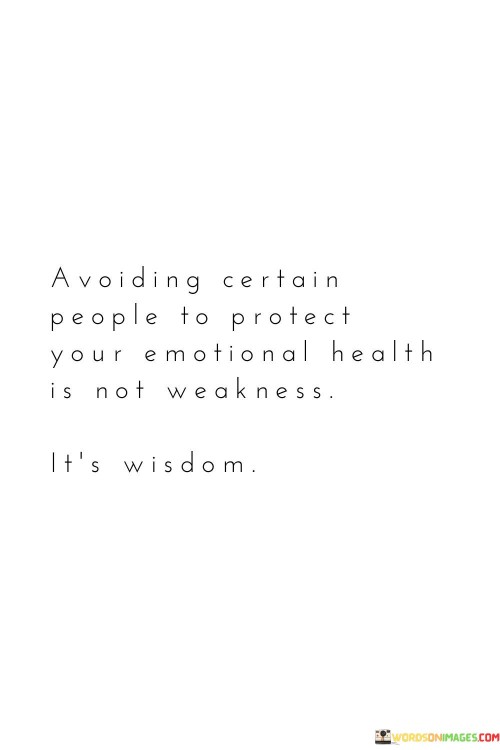 Avoiding Certain People To Protect Your Emotional Health Is Not Quotes