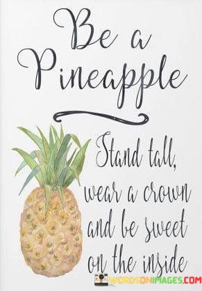 Be-A-Pineapple-Stand-Tall-Wear-A-Crown-And-Be-Sweet-On-The-Inside-Quotes.jpeg