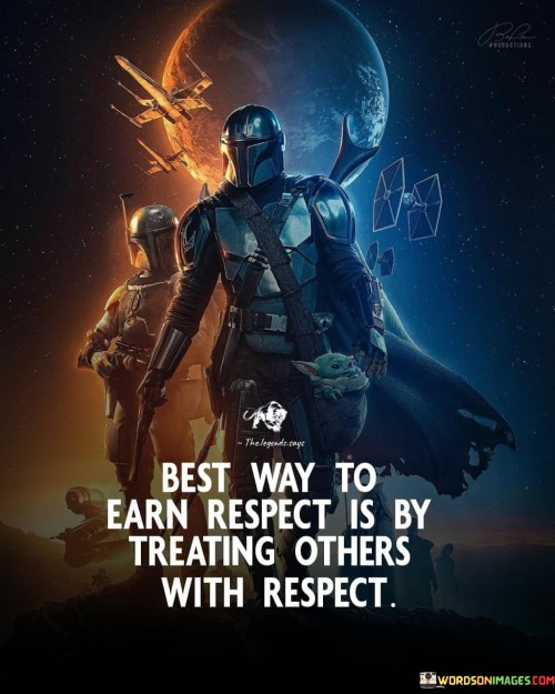 Best Way To Earn Respect Is By Treating Others With Respect Quotes