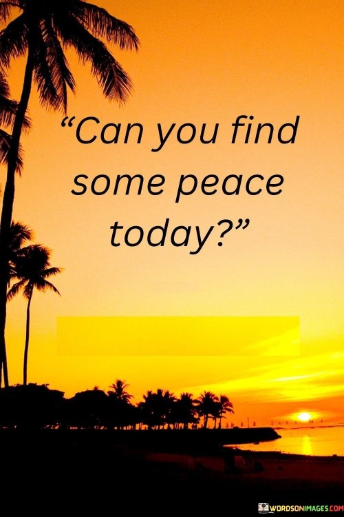 Can-You-Find-Some-Peace-Today-Quotes.jpeg
