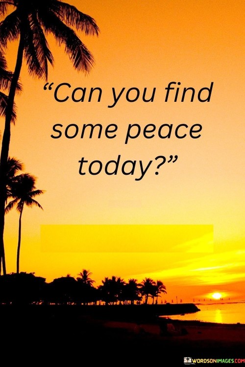 Can-You-Find-Some-Peace-Today-Quotes.jpeg