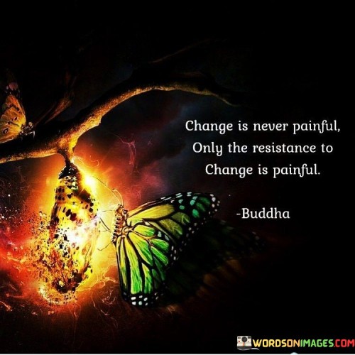 Change Is Never Painful Only The Resistance Quotes