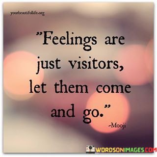 Feelings-Are-Just-Visitors-Let-Them-Come-And-Go-Quotes.jpeg