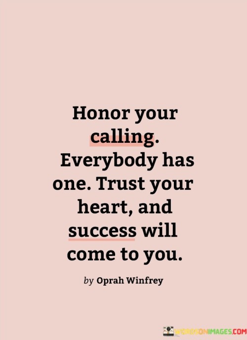 Honor Your Calling Everybody Has One Trust Your Heart Quotes