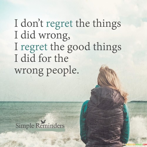 I-Dont-Regret-The-Things-I-Did-Wrong-I-Regret-The-Good-Things-Quotes.jpeg