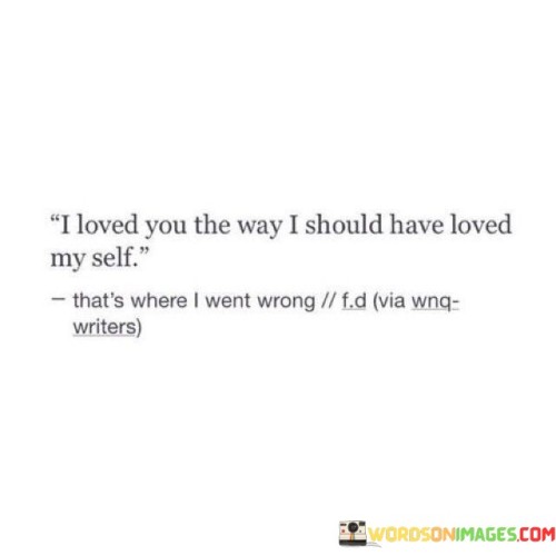 I Loved You The Way I Should Have Loved My Self Quotes