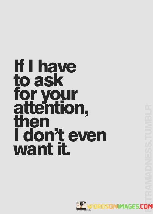 If-I-Have-To-Ask-For-Your-Attention-Then-I-Dont-Even-Want-It-Quotes.jpeg