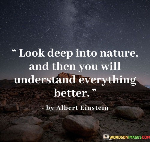 Look-Deep-Into-Nature-And-Then-You-Will-Understad-Everything-Better-Quotes.jpeg