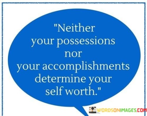 Neither-Your-Possessions-Nor-Your-Accomplishments-Determine-Your-Self-Worth-Quotes