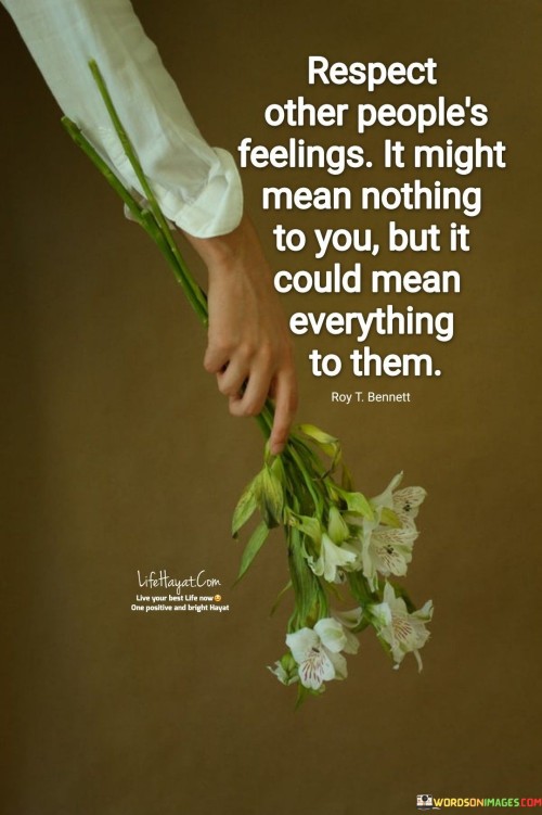 Respect Other Peoples Feelings It Might Mean Nothing Quotes