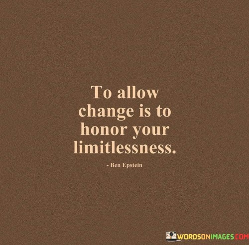 To Allow Change Is To Honor Your Limitlessness Quotes