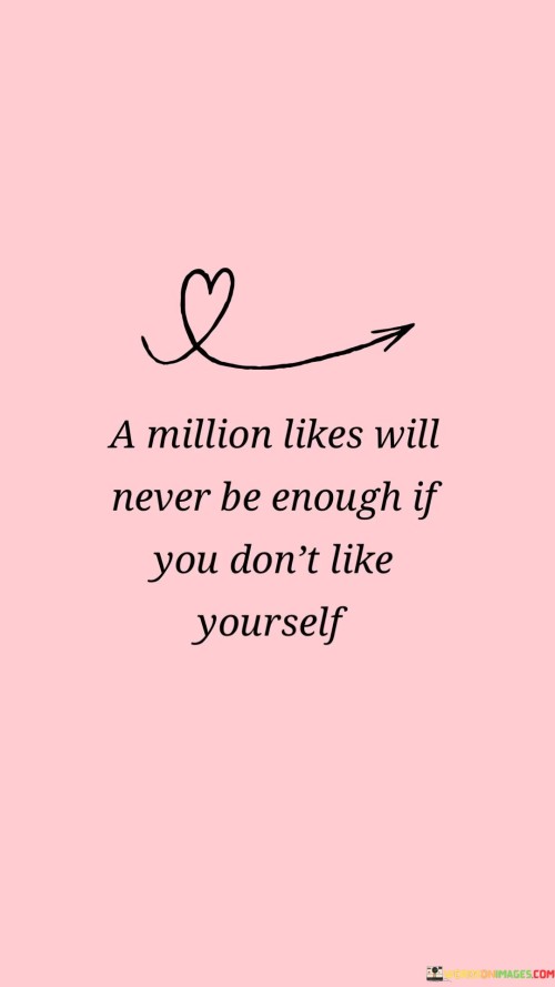 A-Million-Likes-Will-Never-Be-Enough-If-You-Dont-Like-Quotes.jpeg