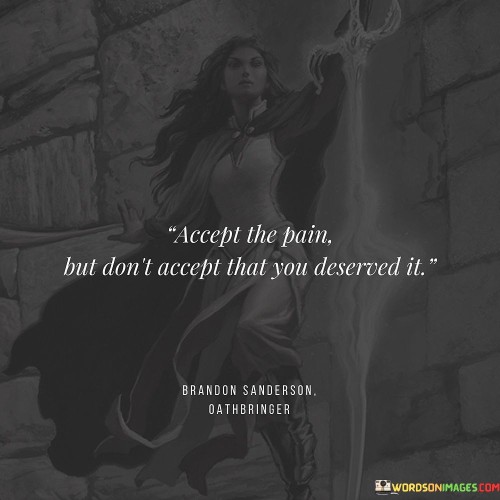Accept-The-Pain-But-Dont-Accept-That-You-Deserved-It-Quotes.jpeg