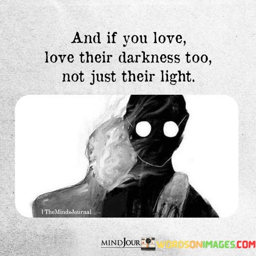 And-If-You-Love-Love-Their-Darkness-Too-Not-Just-Their-Quotes.jpeg