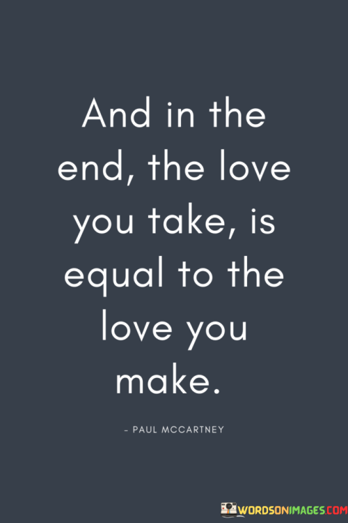 And-In-The-End-The-Love-You-Take-Is-Equal-To-The-Love-You-Make-Quotes.png