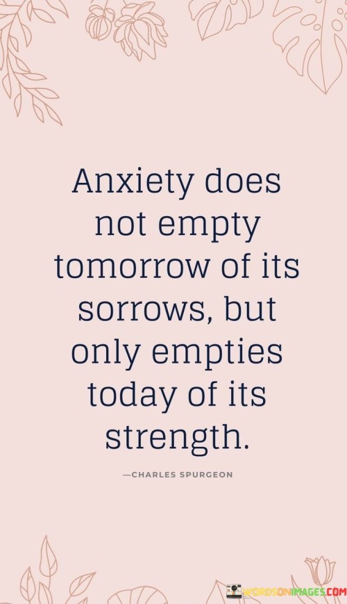 Anxiety-Does-Not-Empty-Tomorrow-Of-Its-Sorrows-But-Only-Empties-Today-Quotes.jpeg