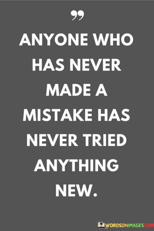 Anyone-Who-Has-Never-Made-A-Mistake-Has-Never-Tried-Anything-Quotes.png