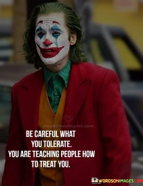 Be-Careful-What-You-Tolerate-You-Are-Teaching-People-How-To-Treat-You-Quotes.jpeg