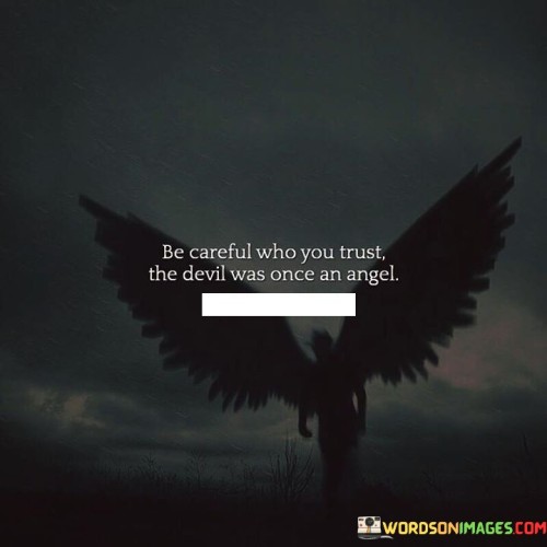 Be-Careful-Who-You-Trust-The-Devil-Was-Once-An-Angel-Quotes.jpeg