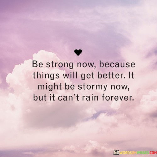Be-Strong-Now-Because-Things-Will-Get-Better-Might-Stormy-Quotes.jpeg