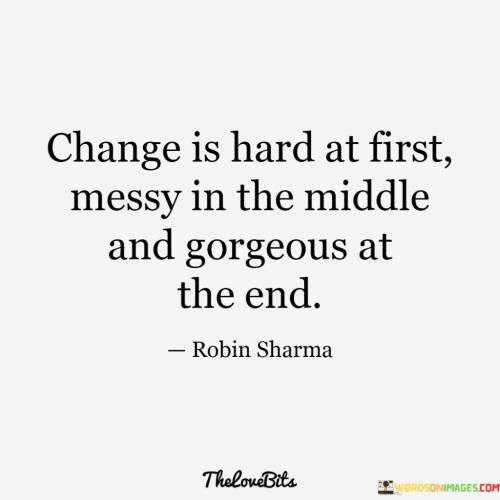 Change-Is-Hard-At-First-Messy-In-The-Middle-Quotes.jpeg
