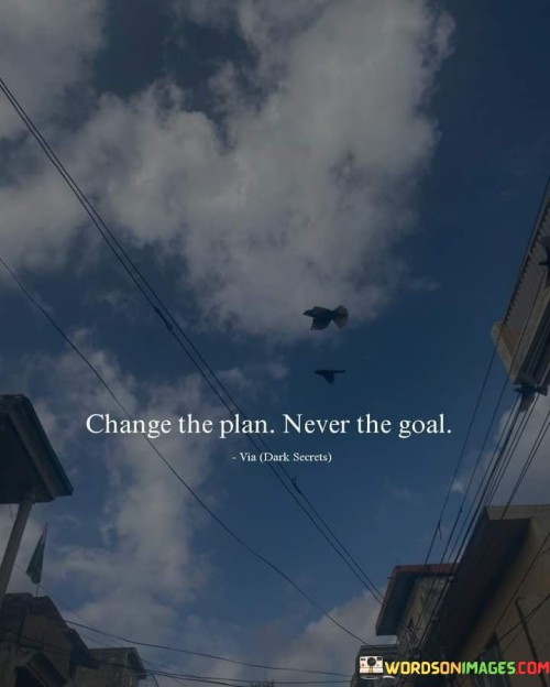 Change-The-Plan-Never-The-Goal-Quotes.jpeg