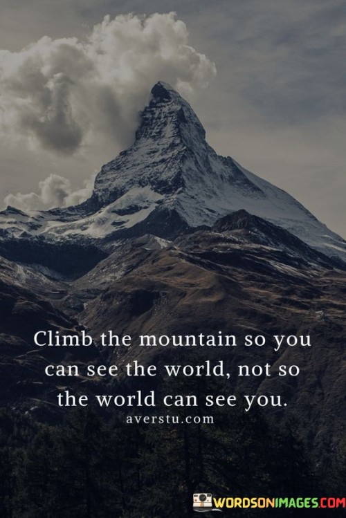 Climb-The-Mountain-So-You-Can-See-The-World-Not-So-The-World-Quotes.jpeg