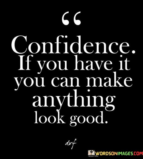 Confidence-If-You-Have-It-You-Can-Make-Anything-Look-Good-Quotes.jpeg