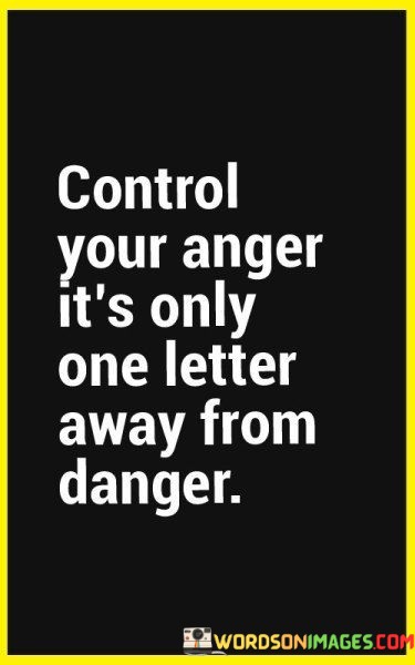 Control-Your-Anger-Its-Only-One-Letter-Away-From-Danger-Quotes.jpeg
