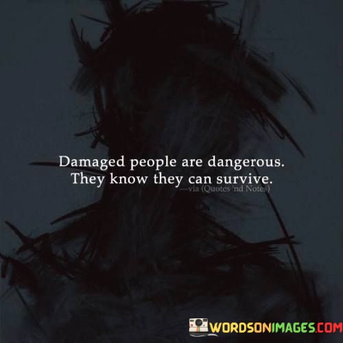 Damaged-People-Are-Dangerous-They-Know-Quotes.jpeg