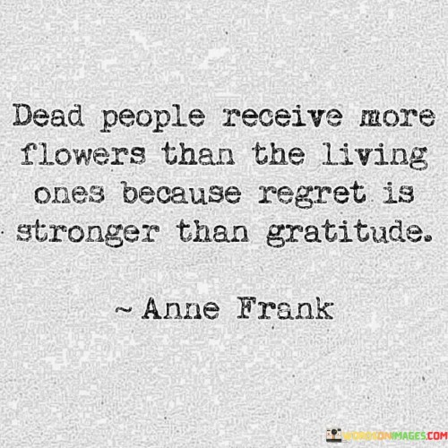 Dead-People-Receive-More-Flowers-Than-Living-Ones-Because-Quotes.jpeg