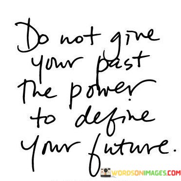Do-Not-Give-Your-Past-The-Power-To-Define-Your-Future-Quotes.jpeg