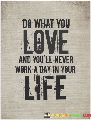 Do-What-You-Love-And-Youll-Never-Work-A-Day-In-Your-Life-Quotes.jpeg
