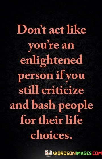 Dont-Act-Like-Youre-An-Enlightened-Person-If-You-Quotes.jpeg