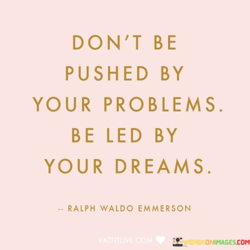 Dont-Be-Pushed-By-Your-Problems-Be-Led-By-Your-Dreams-Quotes.jpeg